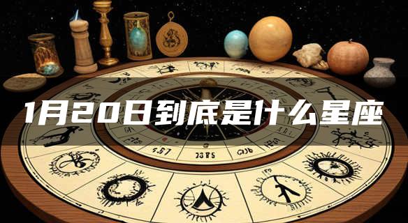 1月20日到底是什么星座