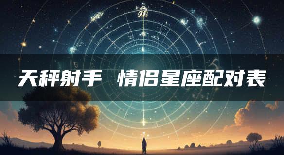 天秤射手 情侣星座配对表