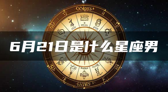 6月21日是什么星座男