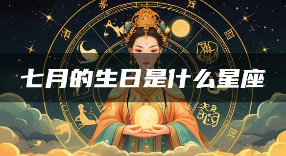 七月的生日是什么星座