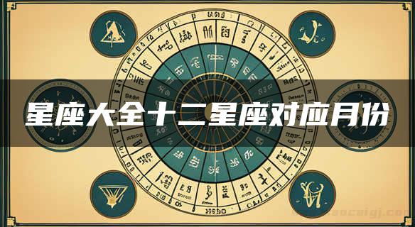 星座大全十二星座对应月份