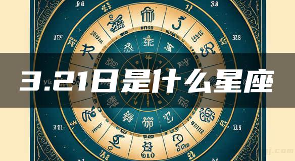 3.21日是什么星座