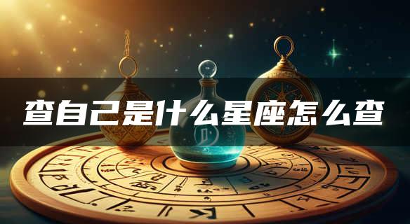 查自己是什么星座怎么查